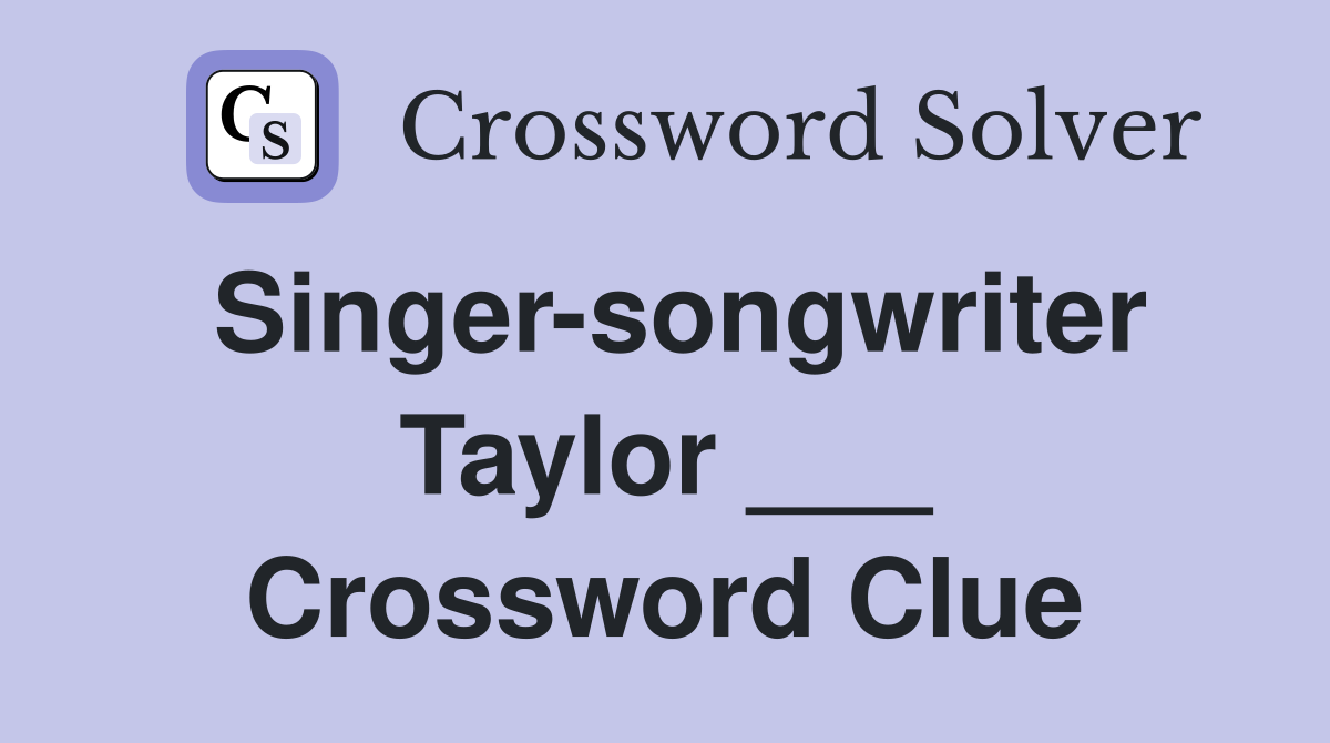 Singer-songwriter Taylor ___ Crossword Clue