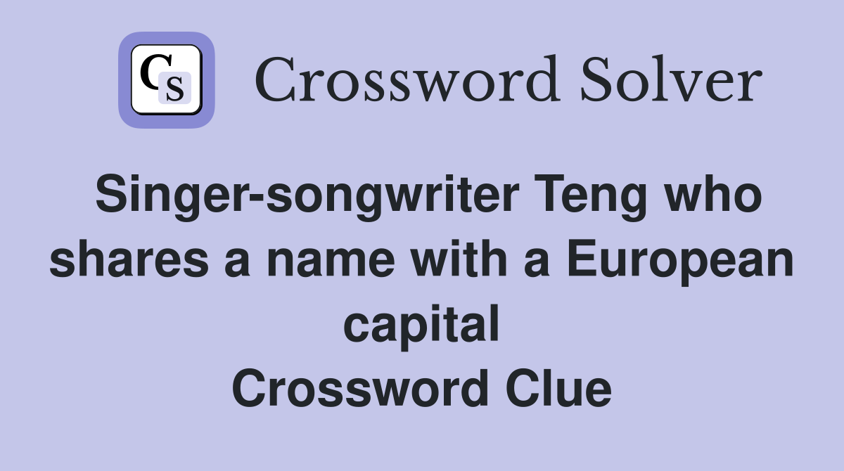 Singer-songwriter Teng who shares a name with a European capital Crossword Clue