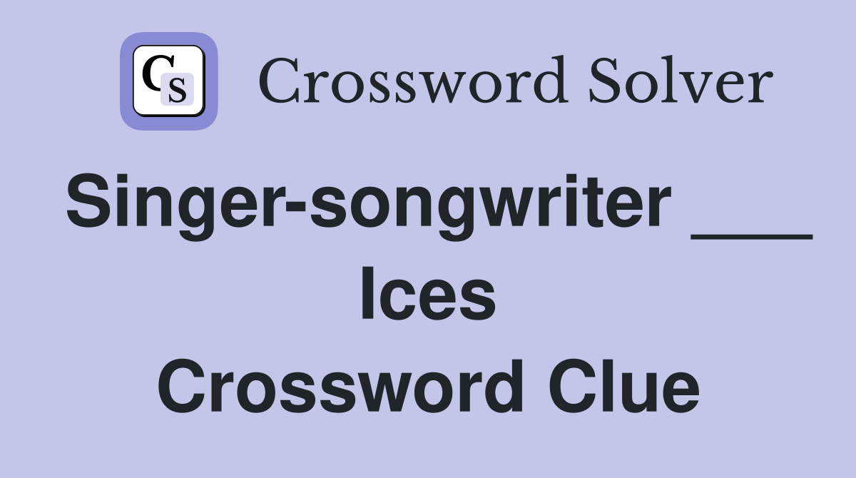 Singer-songwriter ___ Ices Crossword Clue
