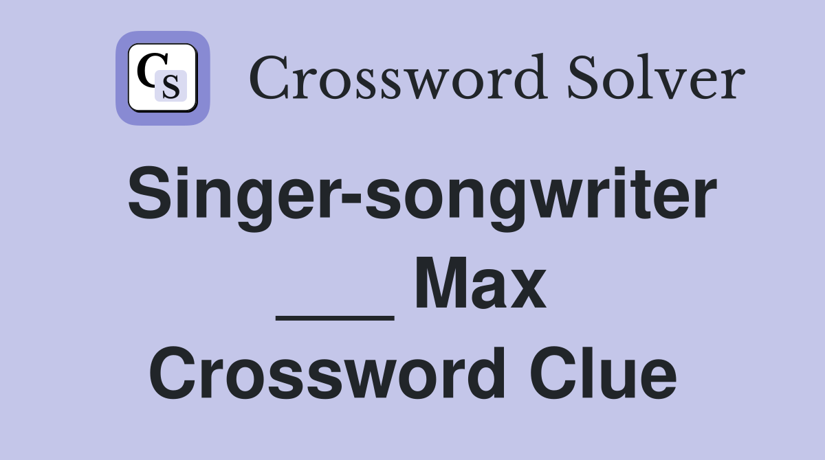 Singer-songwriter ___ Max Crossword Clue