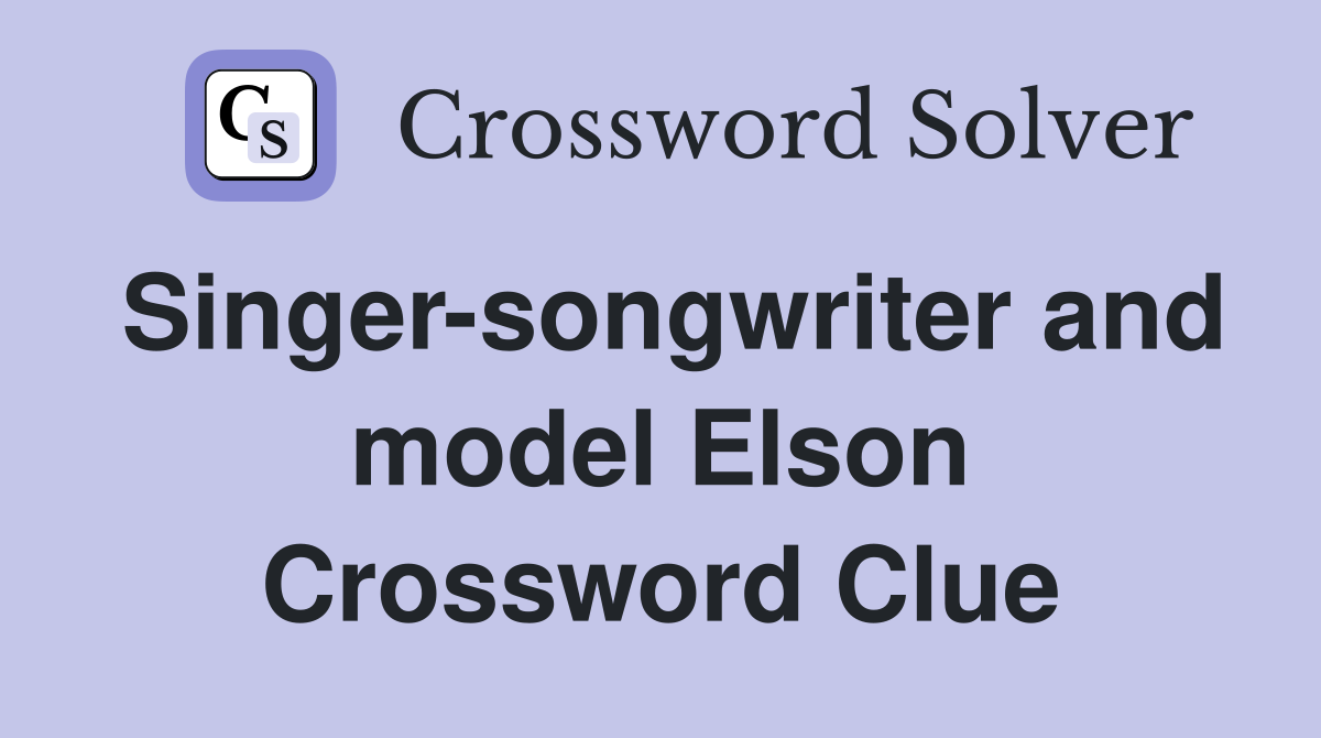Singer-songwriter and model Elson Crossword Clue