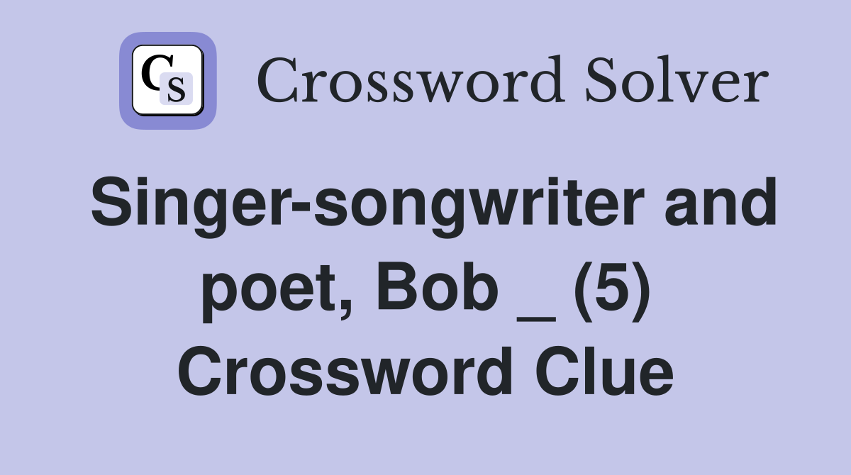 Singer-songwriter and poet, Bob _ (5) Crossword Clue