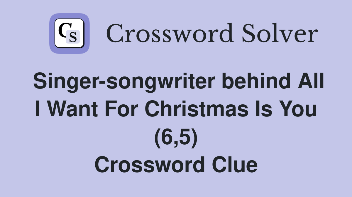 Singer-songwriter behind All I Want For Christmas Is You (6,5) Crossword Clue