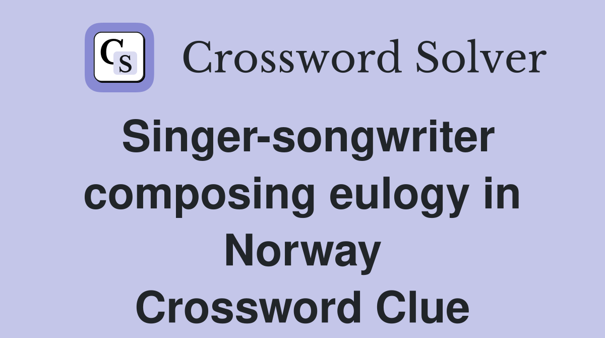 Singer-songwriter composing eulogy in Norway Crossword Clue