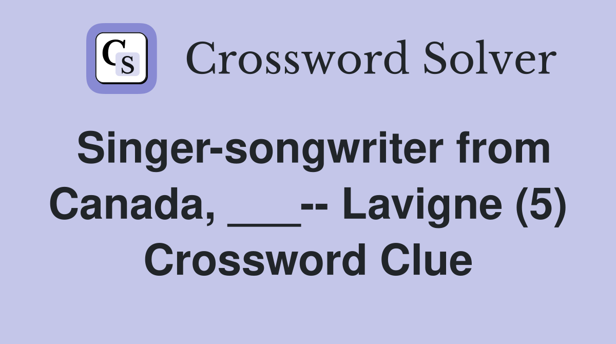 Singer-songwriter from Canada, ___-- Lavigne (5) Crossword Clue