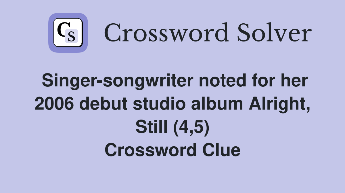 Singer-songwriter noted for her 2006 debut studio album Alright, Still (4,5) Crossword Clue