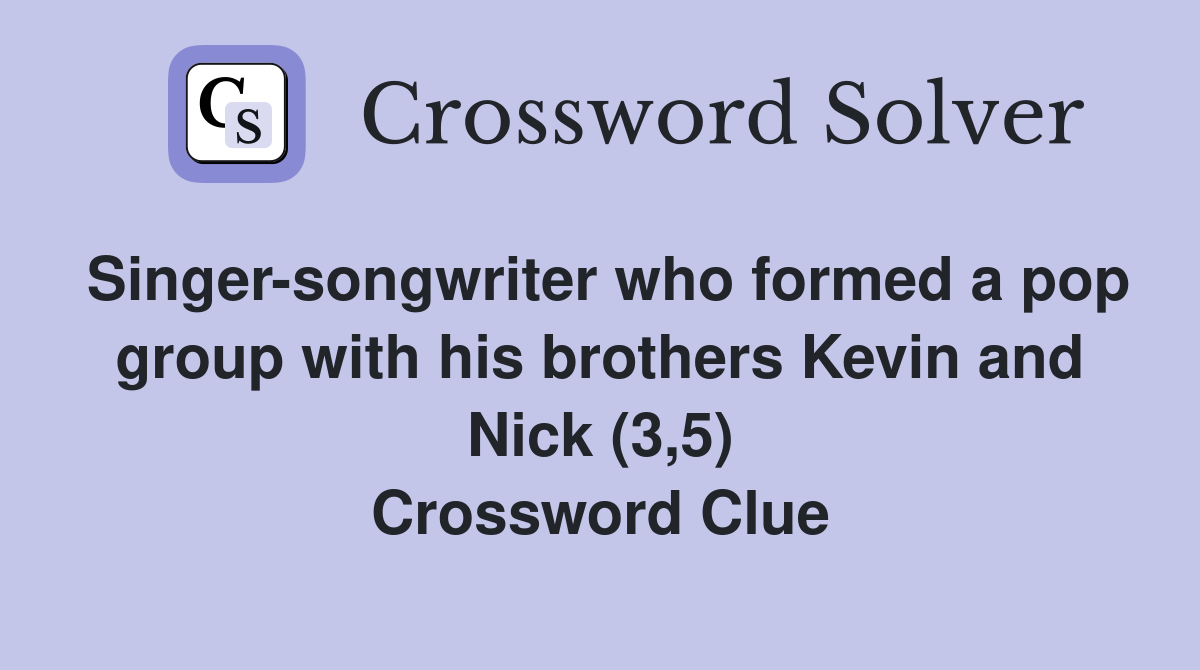 Singer-songwriter who formed a pop group with his brothers Kevin and Nick (3,5) Crossword Clue