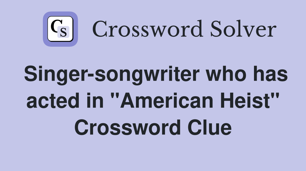 Singer-songwriter who has acted in "American Heist" Crossword Clue