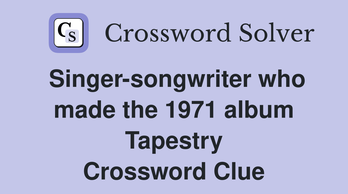 Singer-songwriter who made the 1971 album Tapestry Crossword Clue