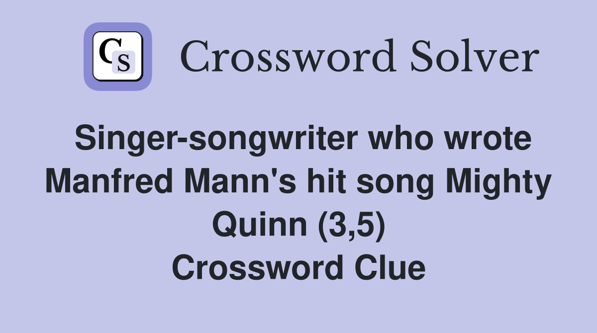 Singer-songwriter who wrote Manfred Mann's hit song Mighty Quinn (3,5) Crossword Clue