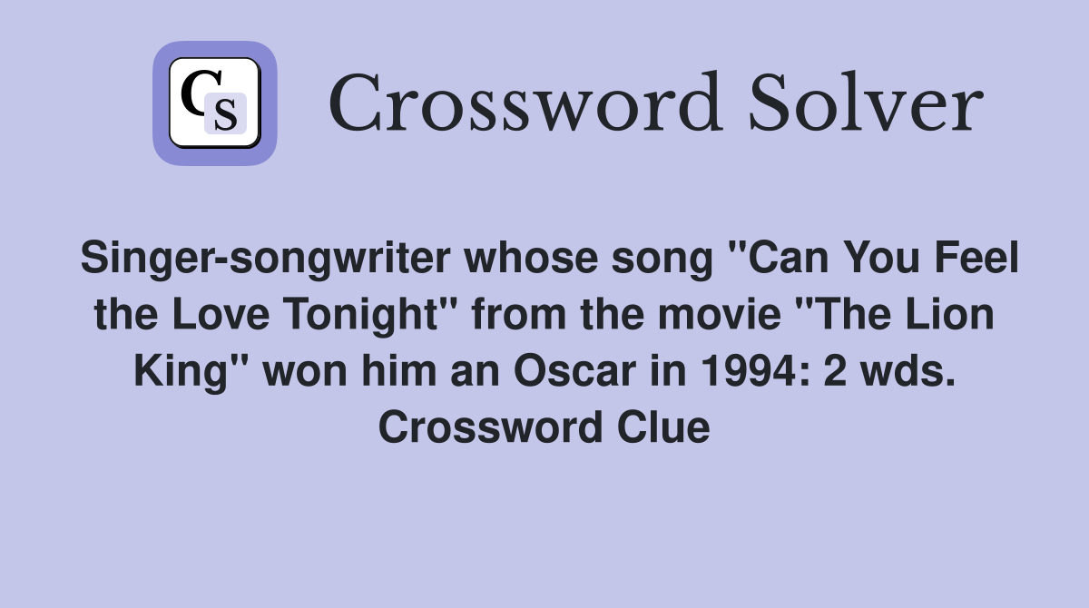 Singer-songwriter whose song "Can You Feel the Love Tonight" from the movie "The Lion King" won him an Oscar in 1994: 2 wds. Crossword Clue