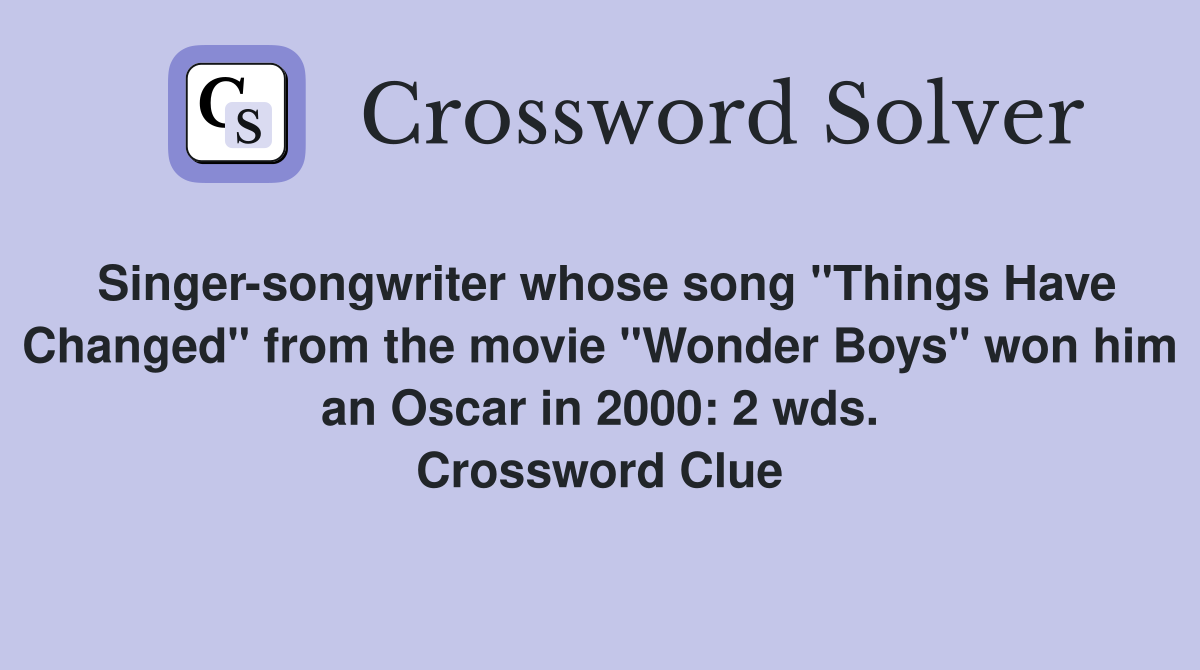 Singer-songwriter whose song "Things Have Changed" from the movie "Wonder Boys" won him an Oscar in 2000: 2 wds. Crossword Clue