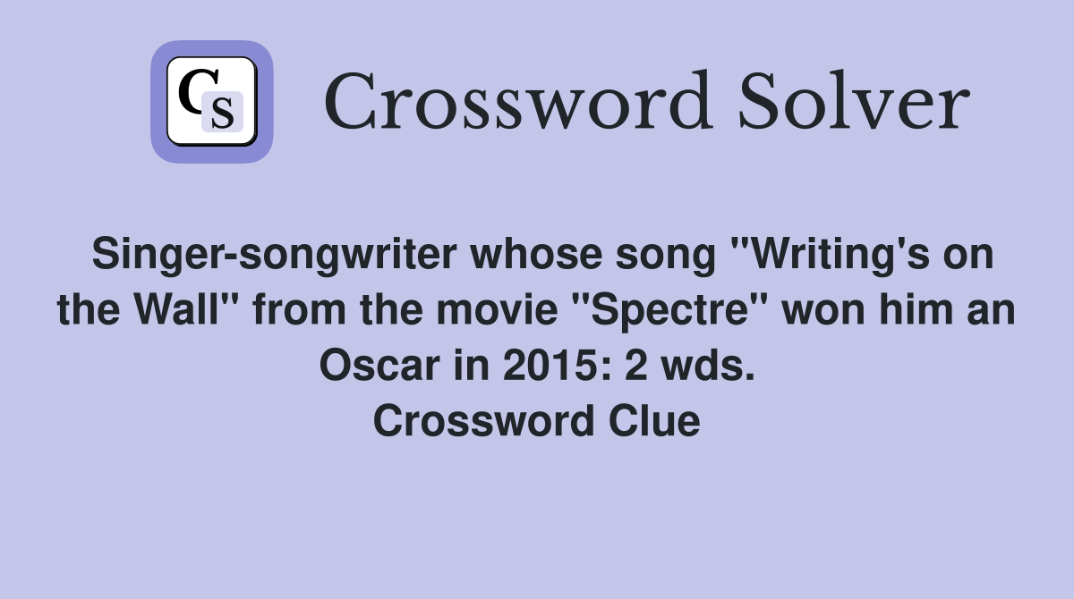 Singer-songwriter whose song "Writing's on the Wall" from the movie "Spectre" won him an Oscar in 2015: 2 wds. Crossword Clue