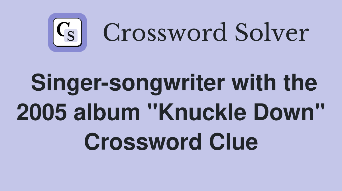 Singer-songwriter with the 2005 album "Knuckle Down" Crossword Clue