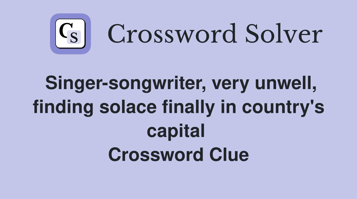 Singer-songwriter, very unwell, finding solace finally in country's capital  Crossword Clue