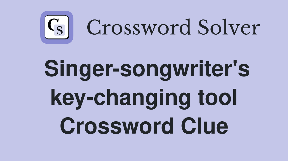 Singer-songwriter's key-changing tool Crossword Clue