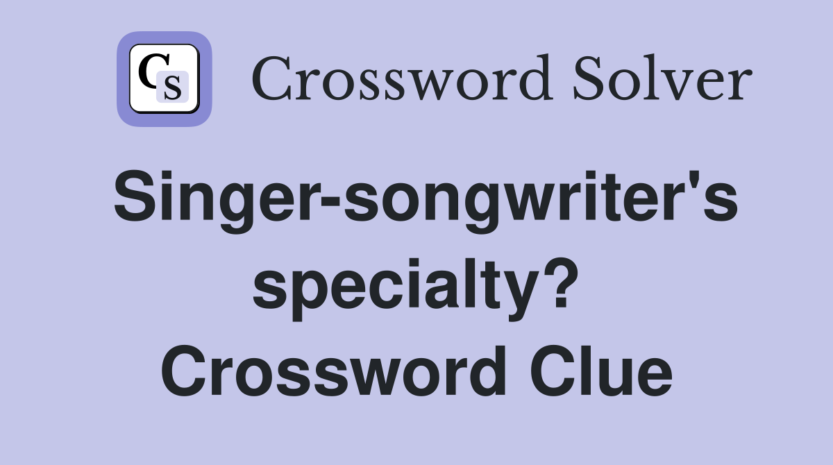 Singer-songwriter's specialty? Crossword Clue