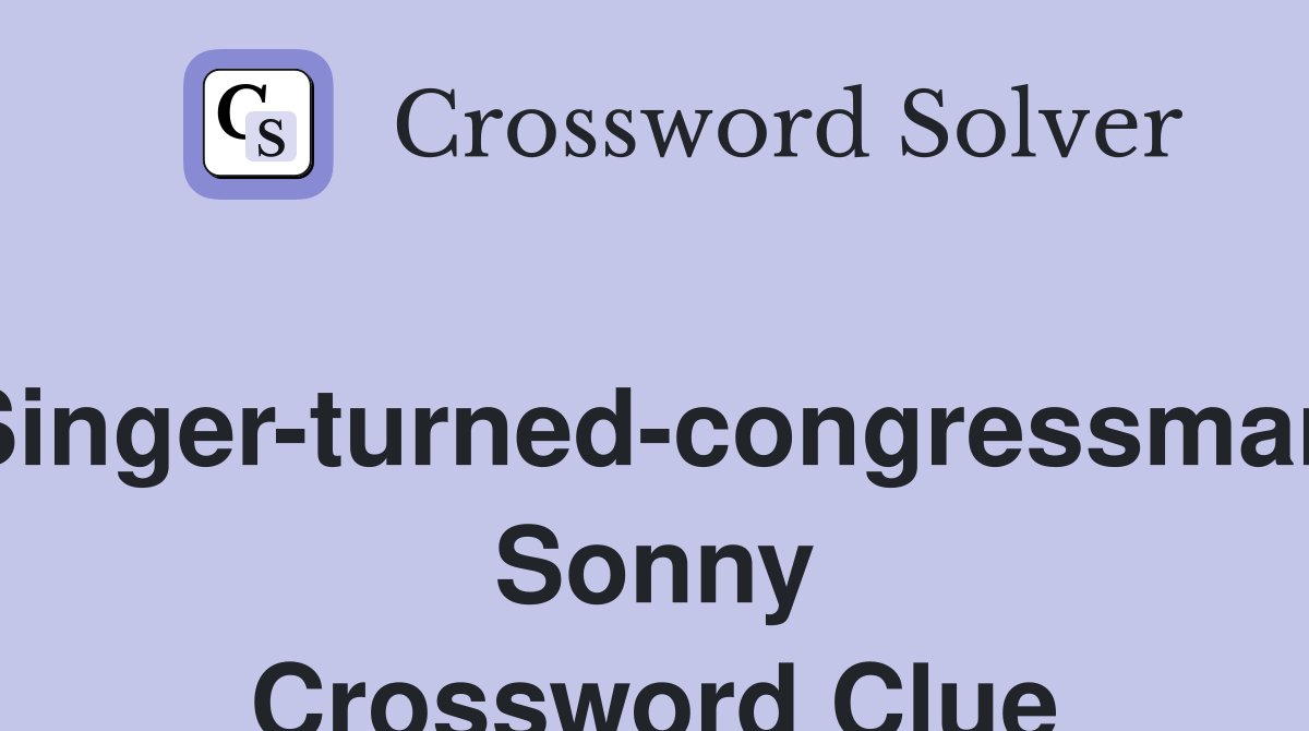 Singer-turned-congressman Sonny Crossword Clue