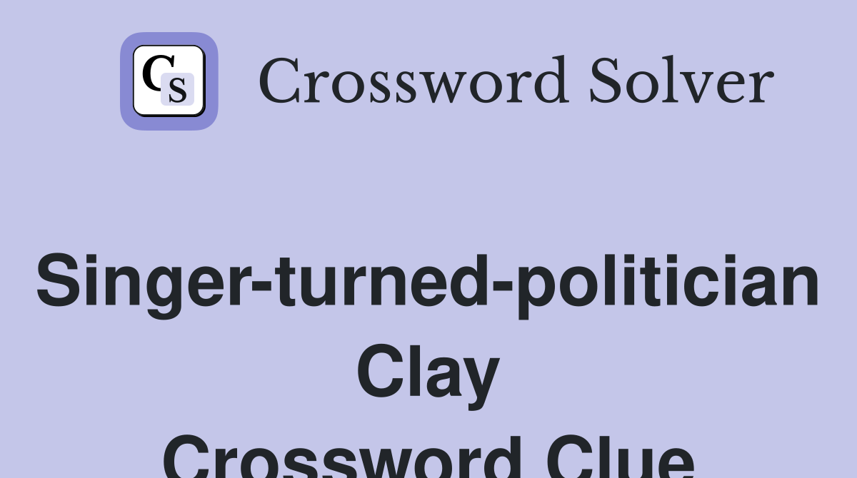Singer-turned-politician Clay Crossword Clue