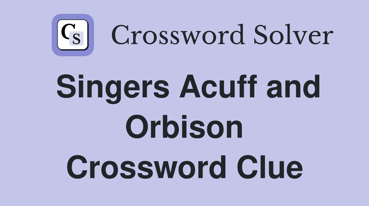 Singers Acuff and Orbison Crossword Clue