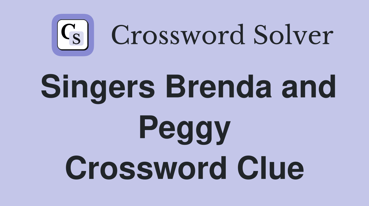 Singers Brenda and Peggy Crossword Clue