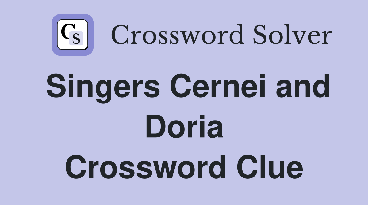 Singers Cernei and Doria Crossword Clue