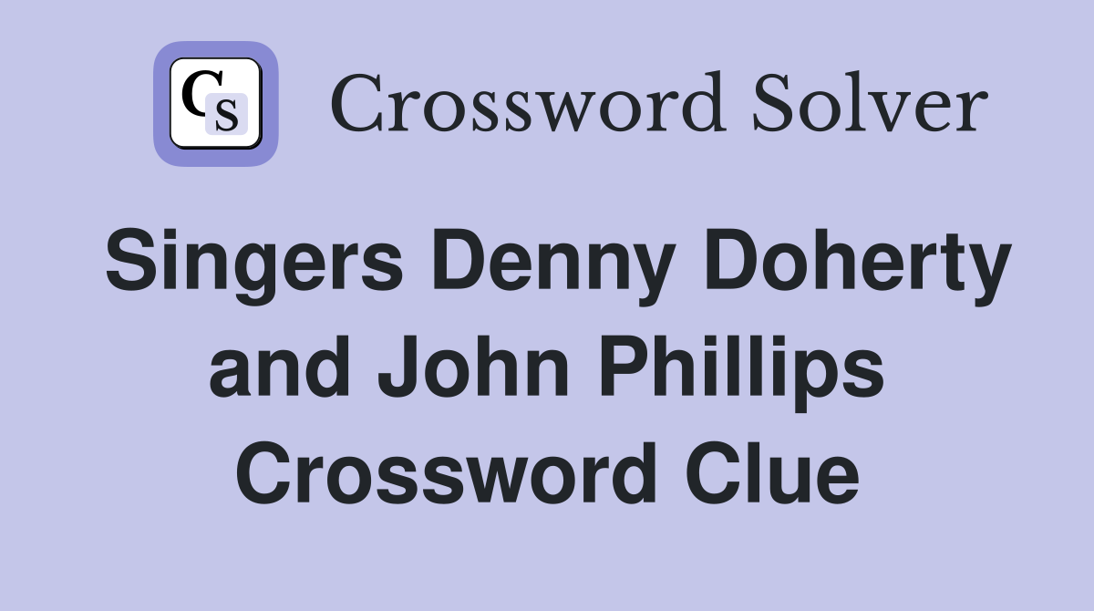 Singers Denny Doherty and John Phillips Crossword Clue