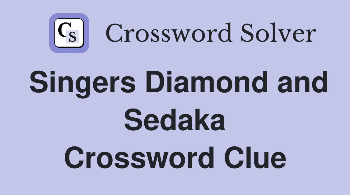 Singers Diamond and Sedaka Crossword Clue