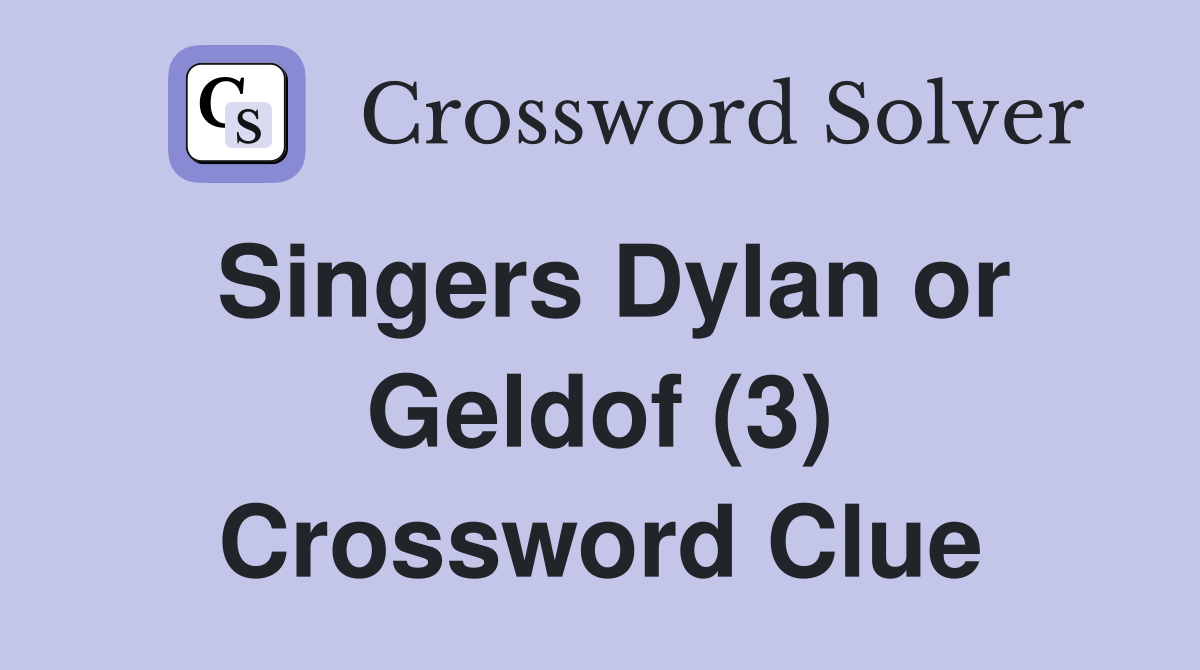 Singers Dylan or Geldof (3) Crossword Clue