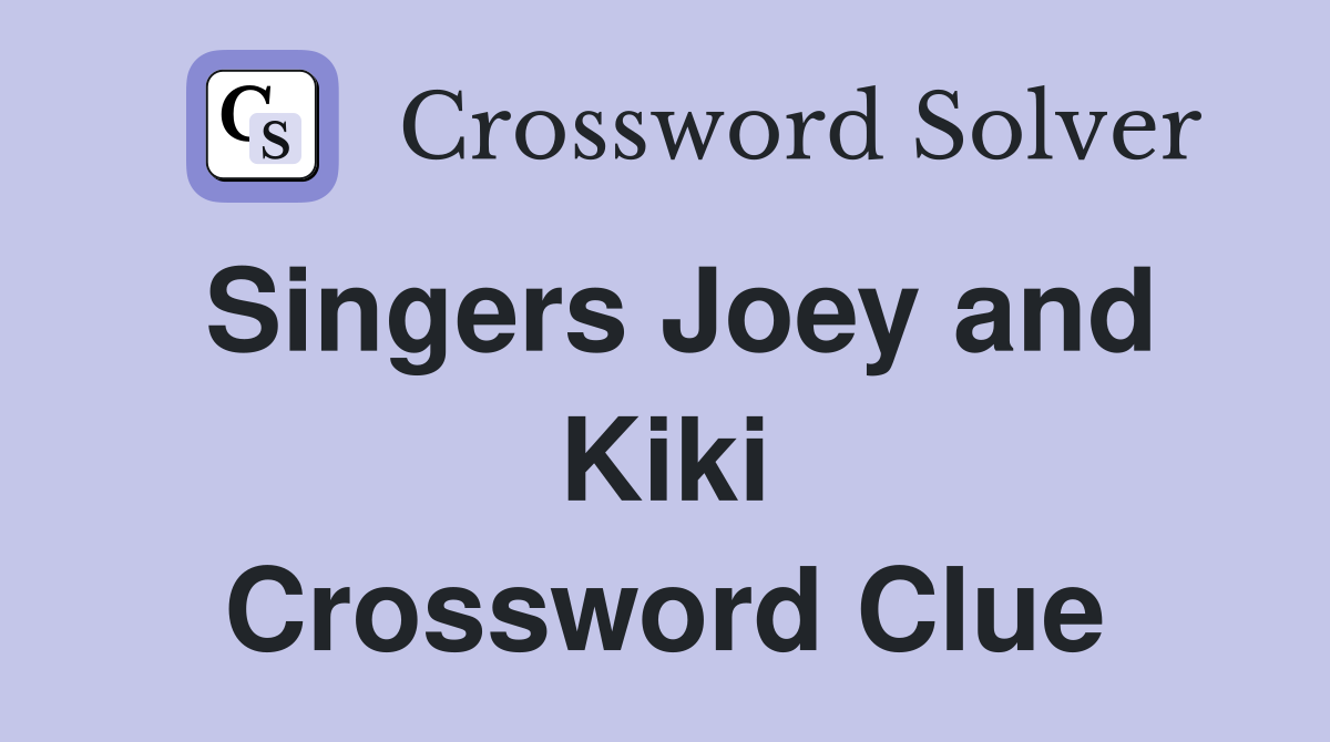 Singers Joey and Kiki Crossword Clue