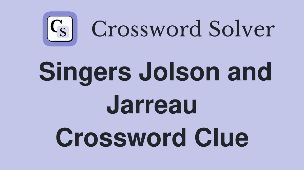 Singers Jolson and Jarreau Crossword Clue