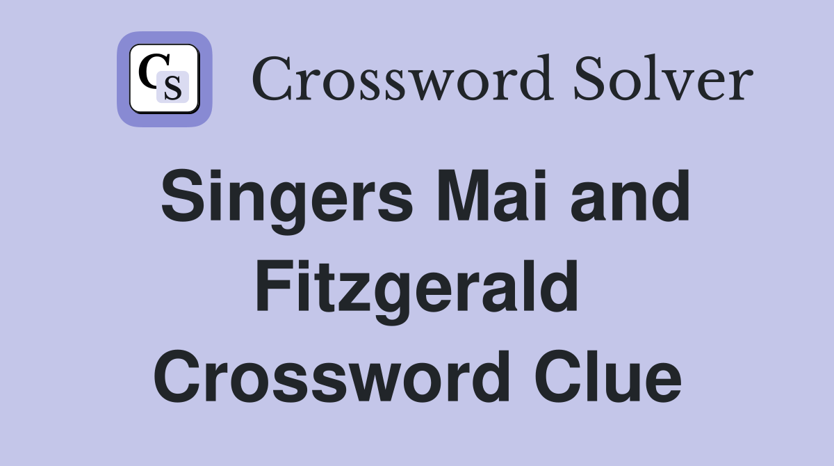 Singers Mai and Fitzgerald Crossword Clue