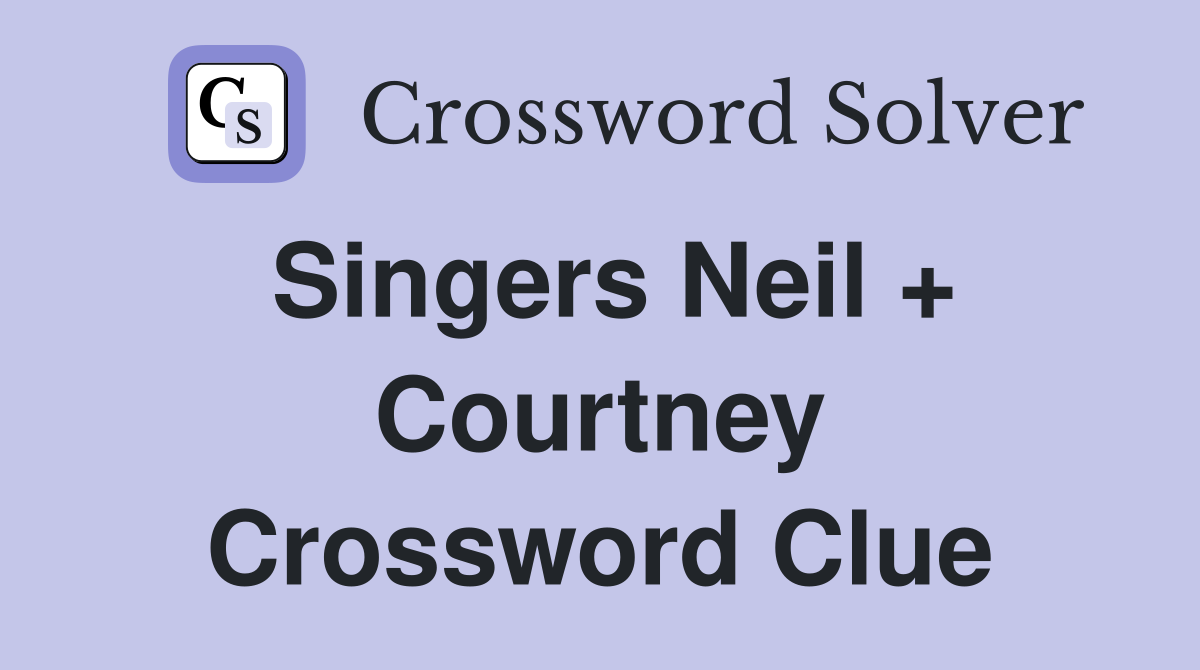 Singers Neil + Courtney Crossword Clue