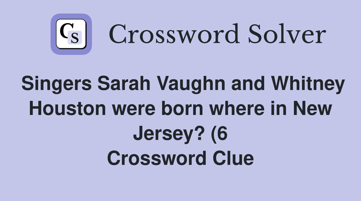 Singers Sarah Vaughn and Whitney Houston were born where in New Jersey Singers Sarah Vaughn and Whitney Houston were born where in New Jersey