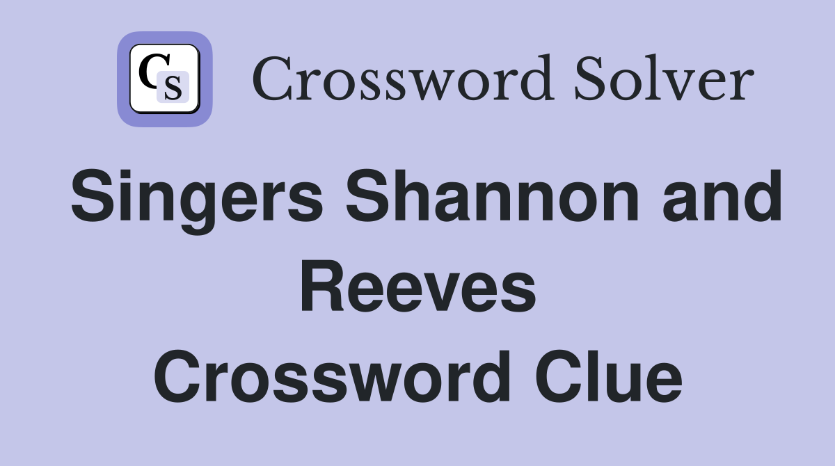 Singers Shannon and Reeves Crossword Clue