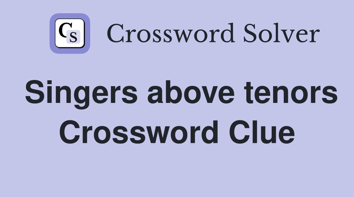 Singers above tenors Crossword Clue