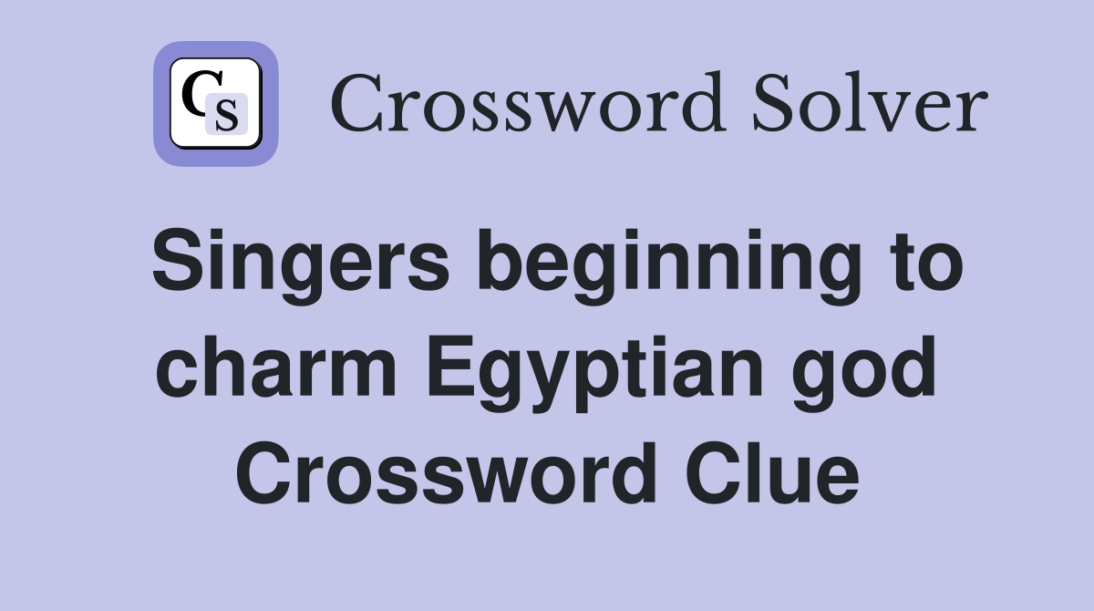 Singers beginning to charm Egyptian god Crossword Clue