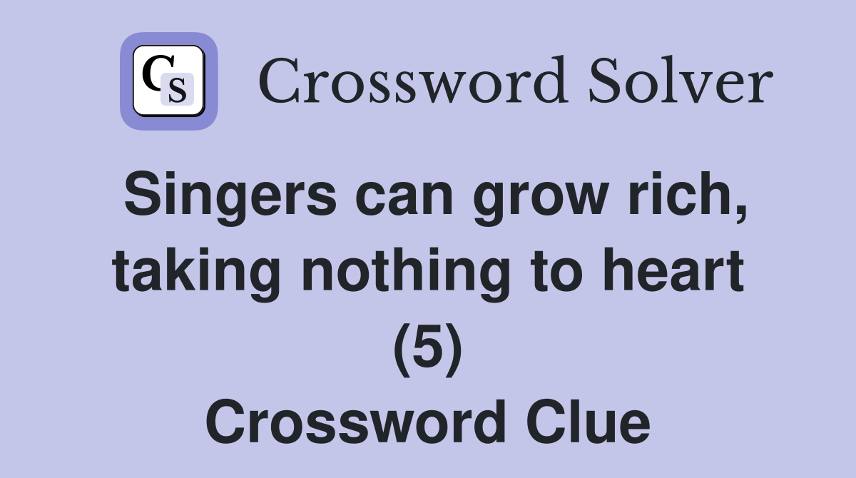 Singers can grow rich, taking nothing to heart (5) Crossword Clue