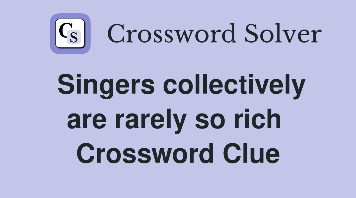 Singers collectively are rarely so rich  Crossword Clue