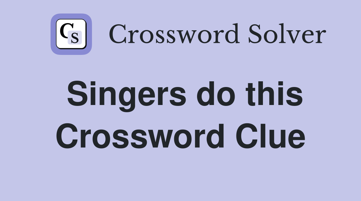 Singers do this Crossword Clue
