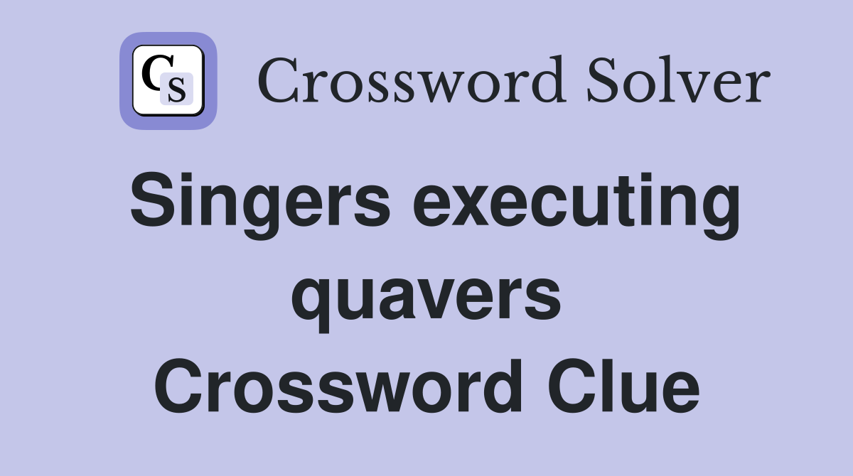Singers executing quavers Crossword Clue
