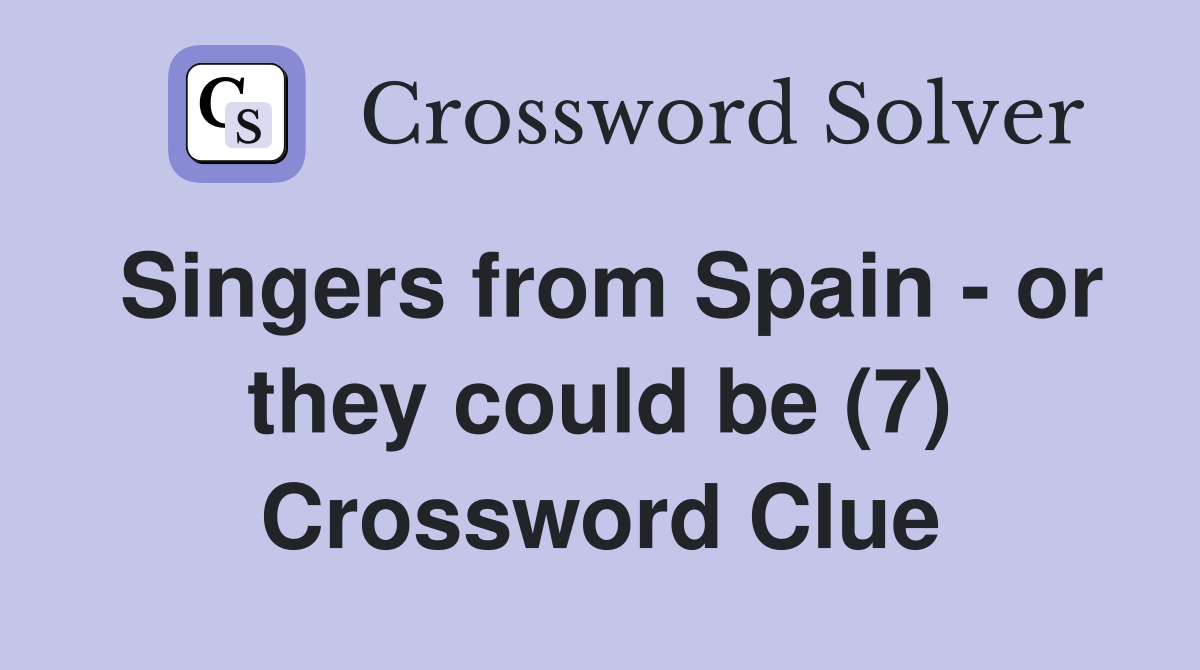 Singers from Spain - or they could be (7) Crossword Clue