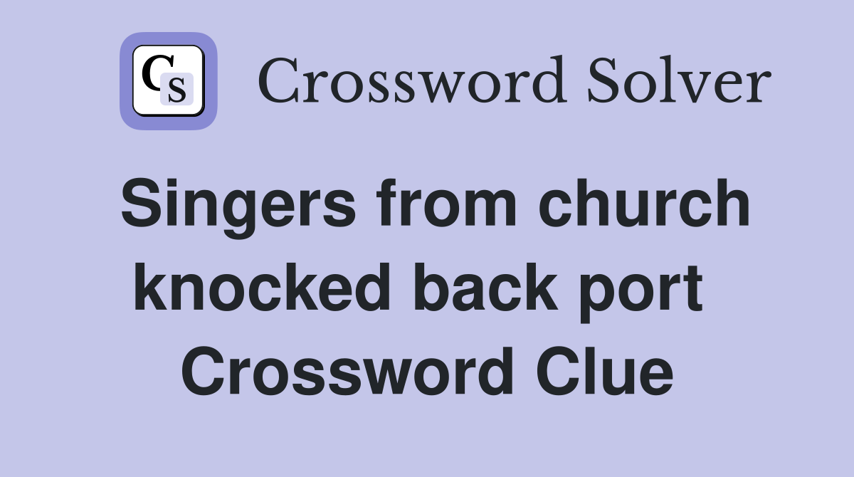 Singers from church knocked back port  Crossword Clue