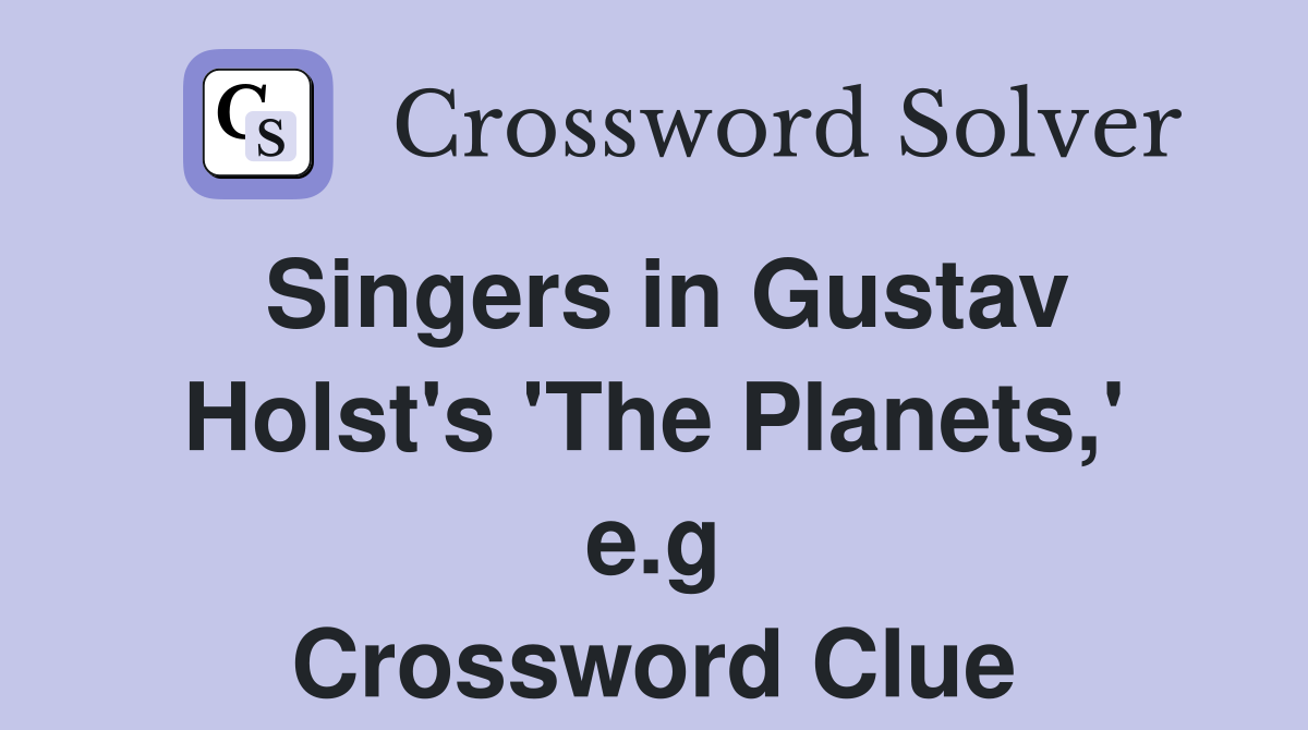 Singers in Gustav Holst's 'The Planets,' e.g Crossword Clue