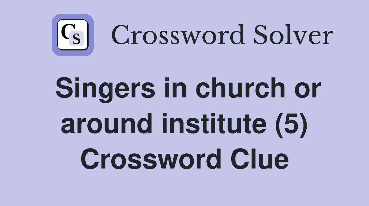 Singers in church or around institute (5) Crossword Clue