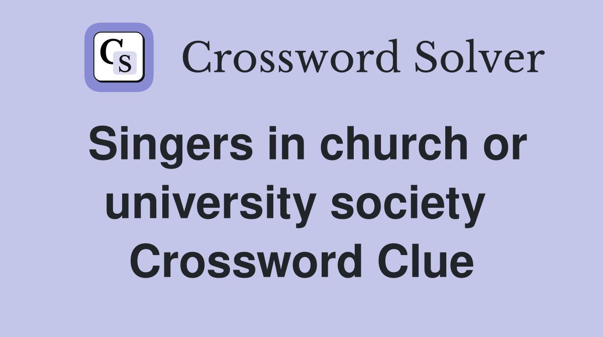 Singers in church or university society  Crossword Clue