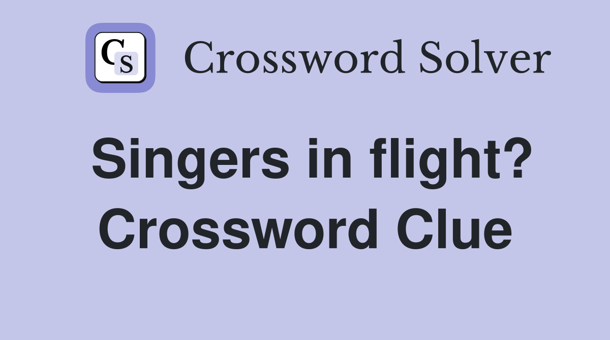 Singers in flight? Crossword Clue