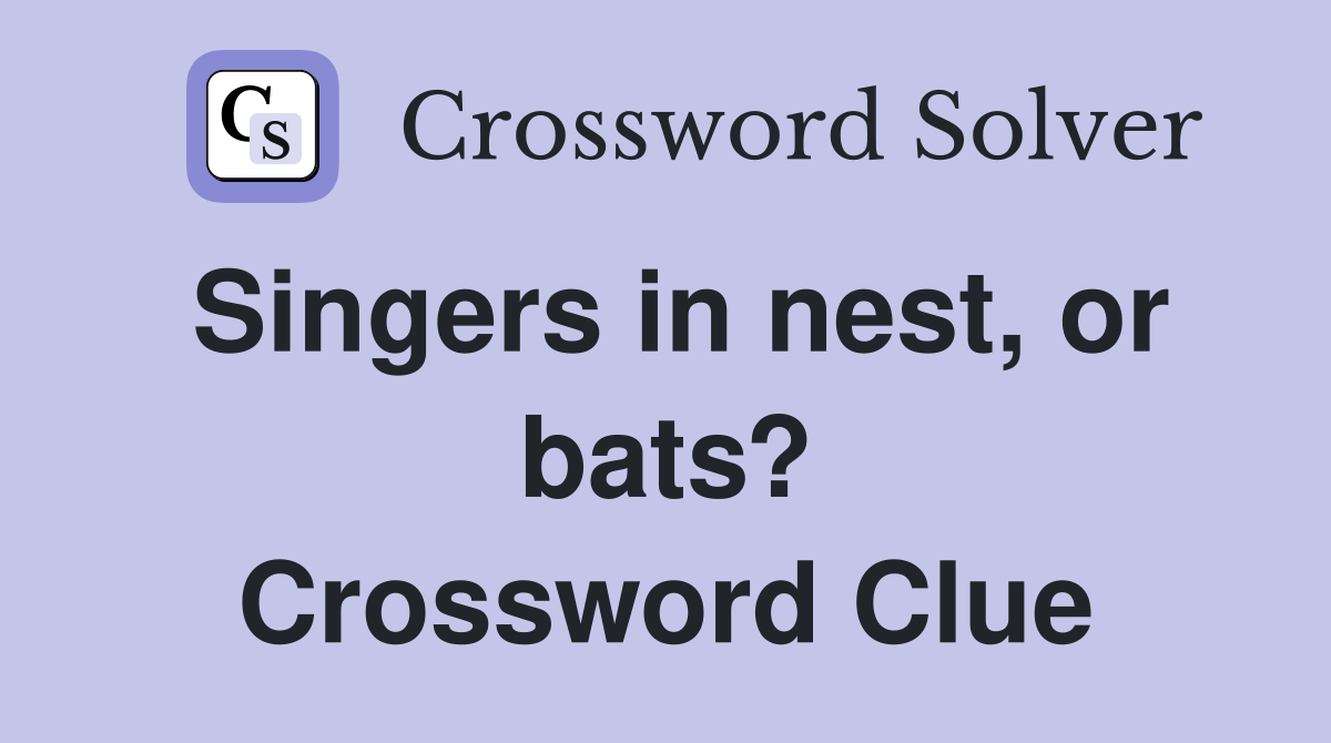 Singers in nest, or bats? Crossword Clue