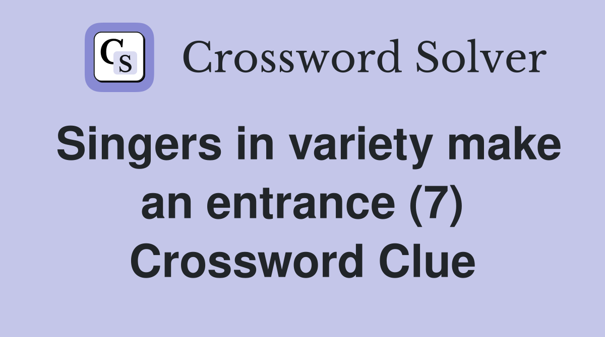 Singers in variety make an entrance (7) Crossword Clue