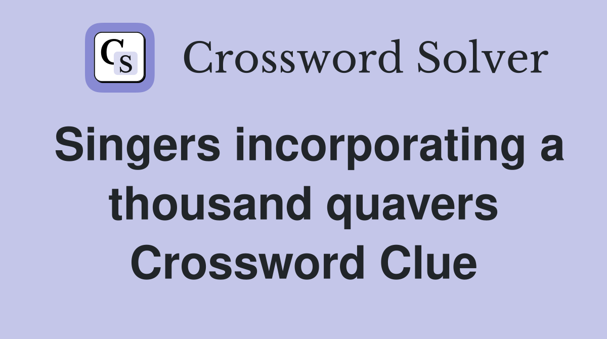 Singers incorporating a thousand quavers Crossword Clue
